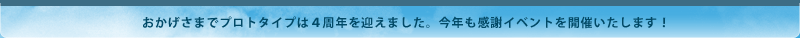 おかげさまでプロトタイプは4周年を迎えました。今年も感謝イベントを開催します！